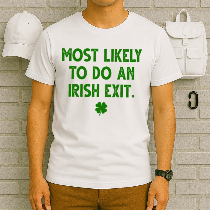 Most Likely To Do An Irish Exit Funny St Patrick's Day T-Shirt