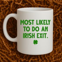 Most Likely To Do An Irish Exit Funny St Patrick's Day Mug