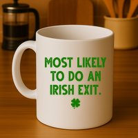 Most Likely To Do An Irish Exit Funny St Patrick's Day Mug