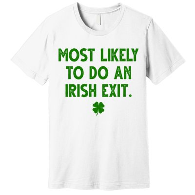 Most Likely To Do An Irish Exit Funny St Patrick's Day Premium T-Shirt
