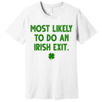 Most Likely To Do An Irish Exit Funny St Patrick's Day Premium T-Shirt