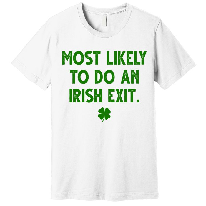 Most Likely To Do An Irish Exit Funny St Patrick's Day Premium T-Shirt