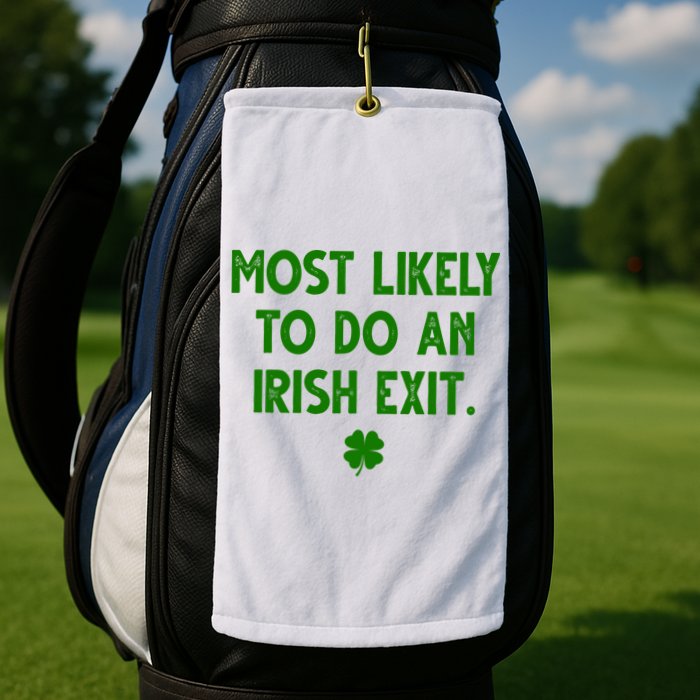 Most Likely To Do An Irish Exit Funny St Patrick's Day Golf Towel