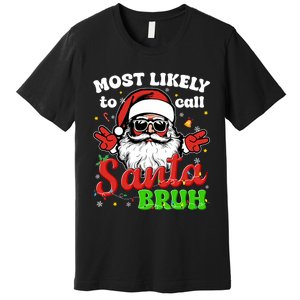 Most Likely To Call Santa Bruh Family Christmas Funny Premium T-Shirt