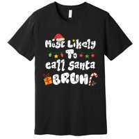 Most Likely To Call Santa Bruh Family Christmas Funny Premium T-Shirt