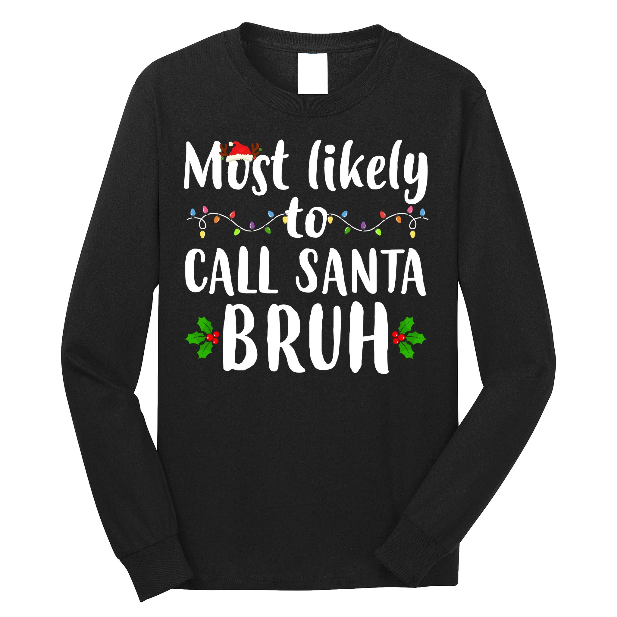 Most Likely To Call Santa Bruh Funny Christmas Long Sleeve Shirt
