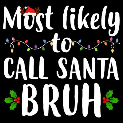 Most Likely To Call Santa Bruh Funny Christmas T-Shirt