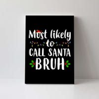 Most Likely To Call Santa Bruh Funny Christmas Canvas