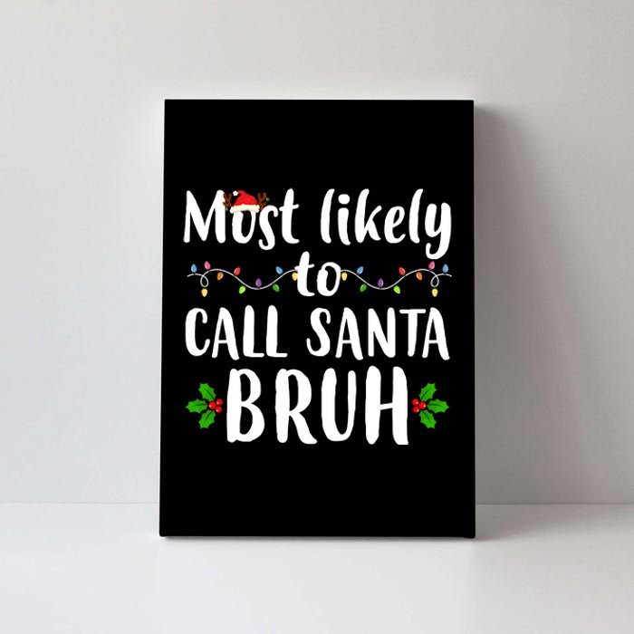 Most Likely To Call Santa Bruh Funny Christmas Canvas