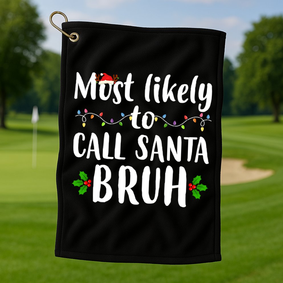 Most Likely To Call Santa Bruh Funny Christmas Golf Towel