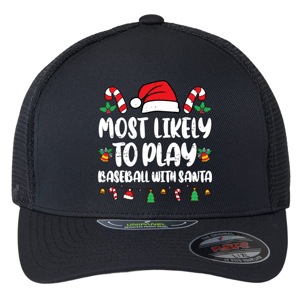 Most Likely To Play Baseball With Santa Family Christmas Flexfit Unipanel Trucker Cap