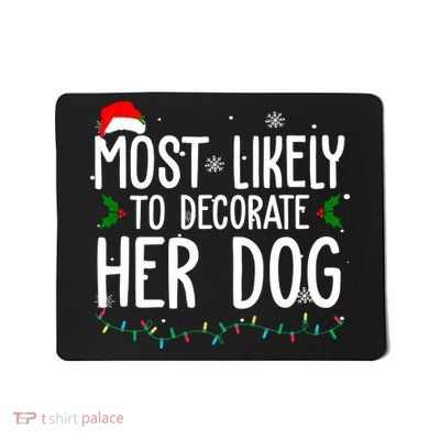 Most Likely To Decorate Her Dog Funny Christmas Mousepad