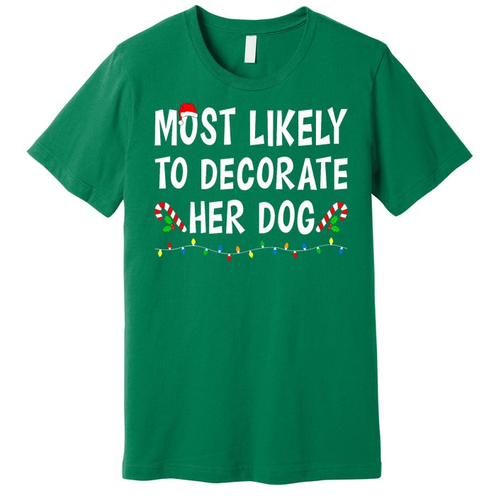 Most Likely To Decorate Her Dog Christmas Family Xmas Funny Premium T-Shirt