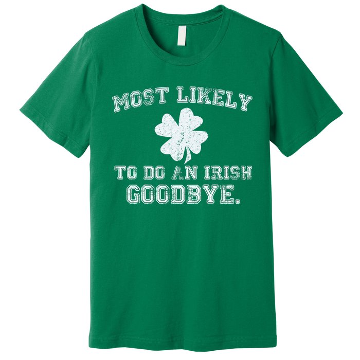 Most Likely To Do An Irish Goodbye Funny St PatrickS Day Premium T-Shirt