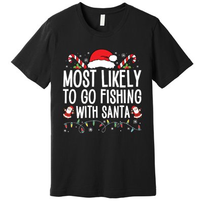 Most Likely To Go Fishing With Santa Fishing Lover Christmas Premium T-Shirt