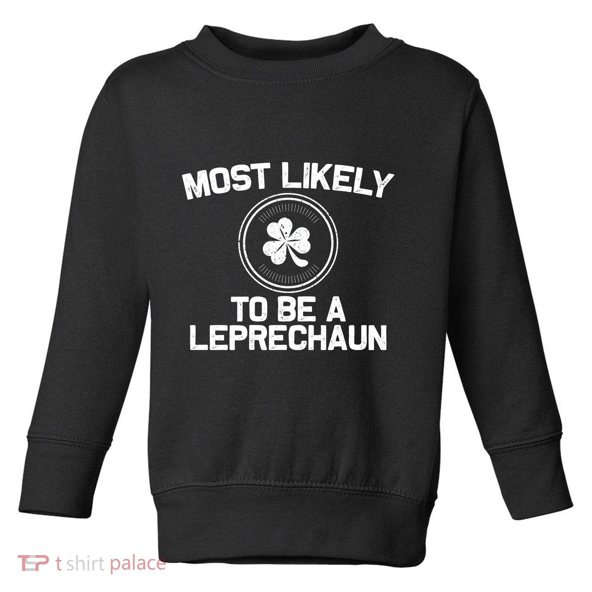 Most Likely To Be A Leprechaun Funny St Patricks Day Toddler Sweatshirt