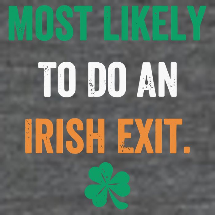 Most Likely To Do An Irish Exit Funny T-Shirt