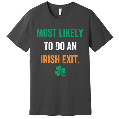 Most Likely To Do An Irish Exit Funny Premium T-Shirt