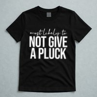Most Likely To Not Give A Pluck T-Shirt
