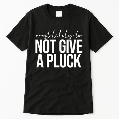 Most Likely To Not Give A Pluck Tall T-Shirt