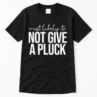 Most Likely To Not Give A Pluck Tall T-Shirt