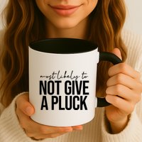 Most Likely To Not Give A Pluck Mug