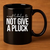 Most Likely To Not Give A Pluck 11oz C Handle Ceramic Mug