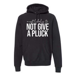 Most Likely To Not Give A Pluck Premium Hoodie