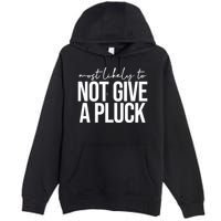 Most Likely To Not Give A Pluck Premium Pullover Hoodie