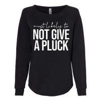 Most Likely To Not Give A Pluck Womens California Wash Sweatshirt