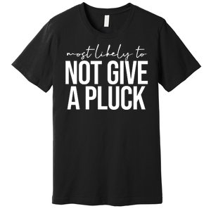 Most Likely To Not Give A Pluck Premium T-Shirt