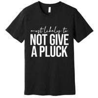 Most Likely To Not Give A Pluck Premium T-Shirt