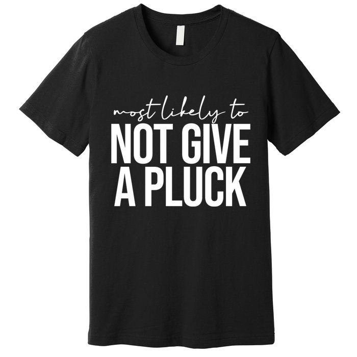 Most Likely To Not Give A Pluck Premium T-Shirt