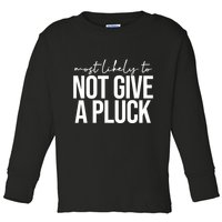 Most Likely To Not Give A Pluck Toddler Long Sleeve Shirt