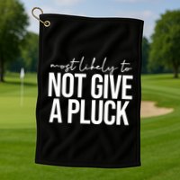 Most Likely To Not Give A Pluck Golf Towel