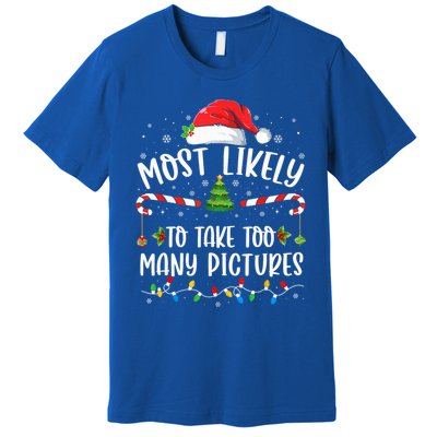 Most Likely To Take Too Y Pictures Family Christmas Meaningful Gift Premium T-Shirt