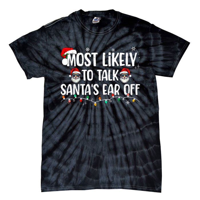 Most Likely To Talk SantaS Ear Off Funny Family Christmas Tie-Dye T-Shirt