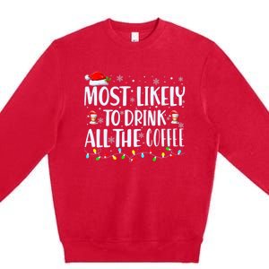 Most Likely To Drink All The Coffee Funny Family Christmas Premium Crewneck Sweatshirt