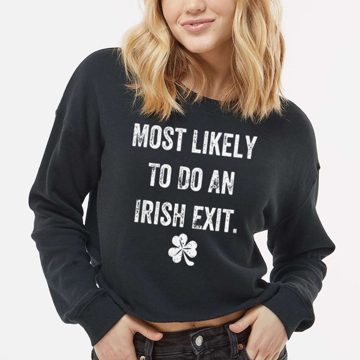 Most Likely To Do An Irish Exit Funny Irish Cropped Pullover Crew