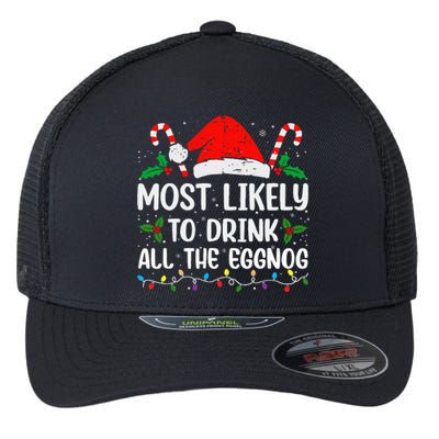 Most Likely To Drink All The Eggnog Christmas Eggnog Family Flexfit Unipanel Trucker Cap