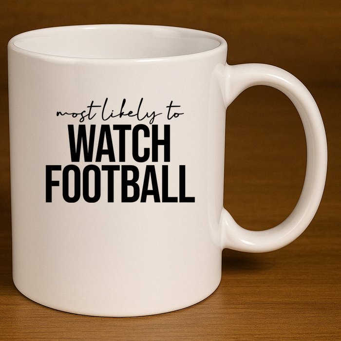 Most Likely To Watch Football Funny 11oz C Handle Ceramic Mug
