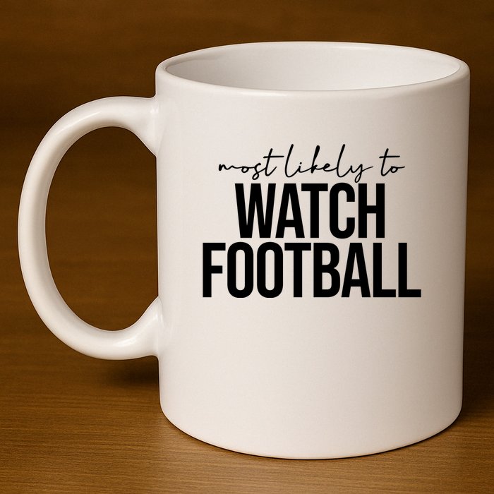 Most Likely To Watch Football Funny 11oz C Handle Ceramic Mug