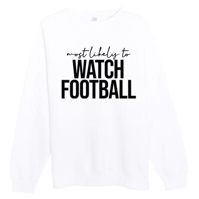 Most Likely To Watch Football Funny Premium Crewneck Sweatshirt