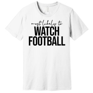 Most Likely To Watch Football Funny Premium T-Shirt