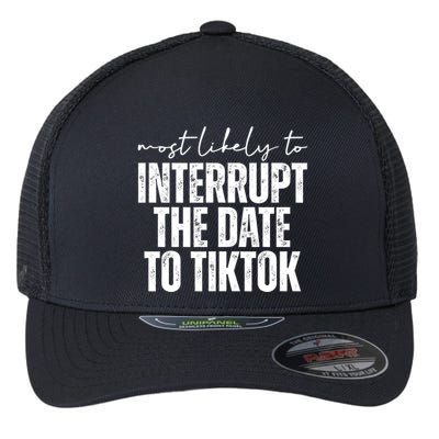 Most Likely To Interrupt The Date To Tiktok Funny Flexfit Unipanel Trucker Cap