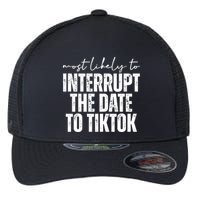Most Likely To Interrupt The Date To Tiktok Funny Flexfit Unipanel Trucker Cap