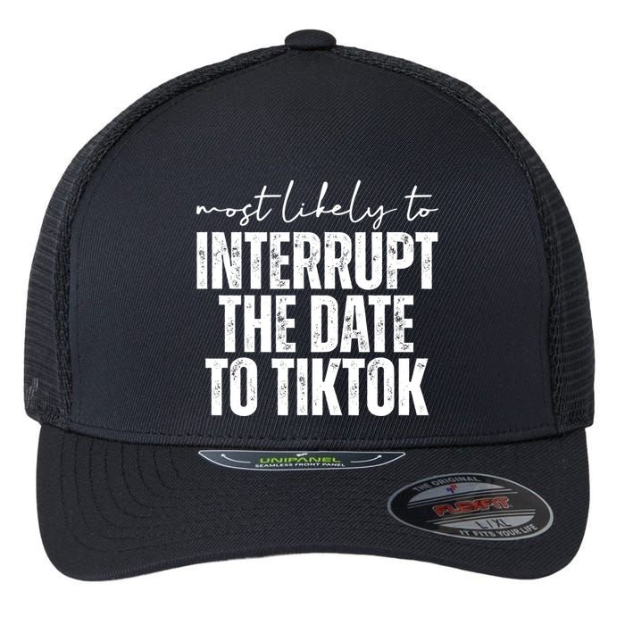Most Likely To Interrupt The Date To Tiktok Funny Flexfit Unipanel Trucker Cap