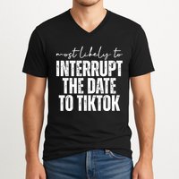 Most Likely To Interrupt The Date To Tiktok Funny V-Neck T-Shirt