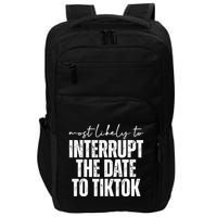 Most Likely To Interrupt The Date To Tiktok Funny Impact Tech Backpack