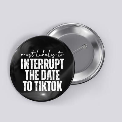 Most Likely To Interrupt The Date To Tiktok Funny Button